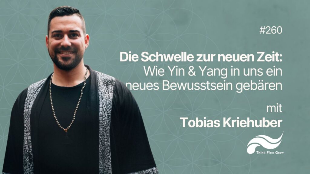 Die Schwelle zur neuen Zeit: Wie Yin & Yang in uns ein neues Bewusstsein gebären mit Tobias Kriehuber