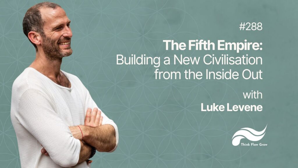 The Fifth Empire: Building a New Civilisation from the Inside Out — with Luke Levene | #288